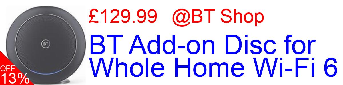 13% OFF, BT Add-on Disc for Whole Home Wi-Fi 6 £129.99@BT Shop