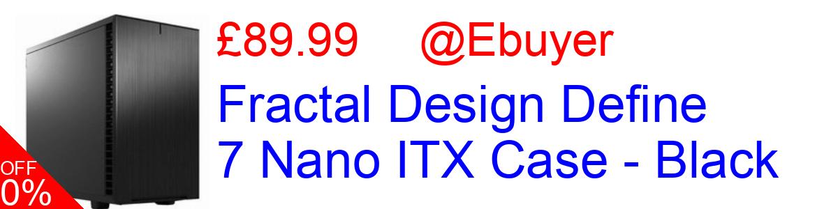 50% OFF, Fractal Design Define 7 Nano ITX Case - Black £89.99@Ebuyer